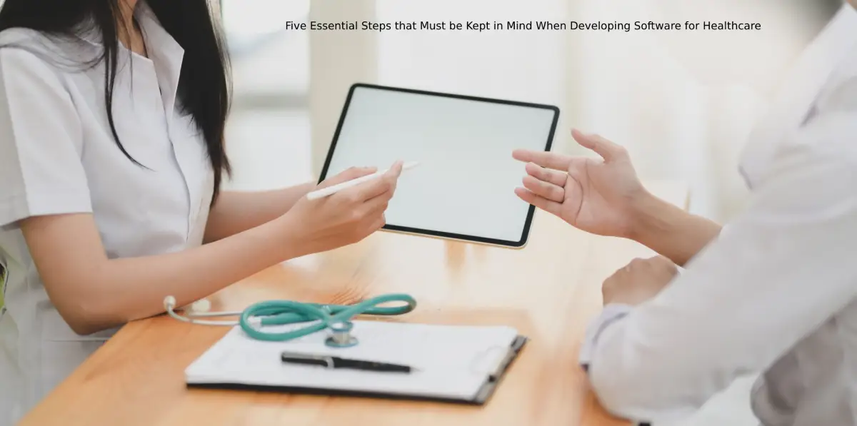 Five Essential Steps that Must be Kept in Mind When Developing Software for Healthcare