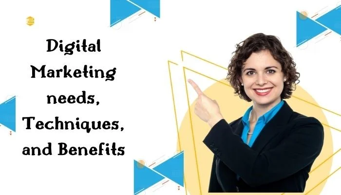 All About the Digital Marketing needs, Techniques, and Benefits