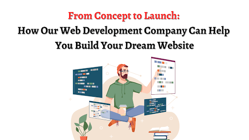 From Concept to Launch: How Our Web Development Company Can Help You Build Your Dream Website