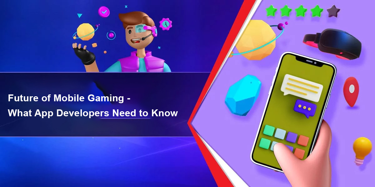 Future of Mobile Gaming - What App Developers Need to Know