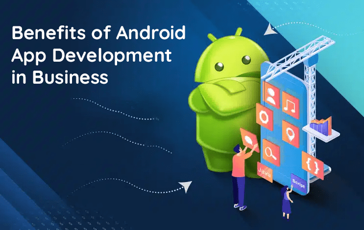 Benefits of Android App Development in Business