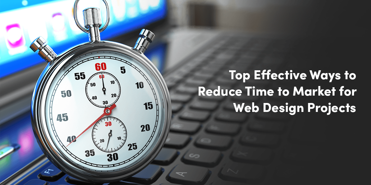 Top Effective Ways to Reduce Time to Market for Web Design Projects