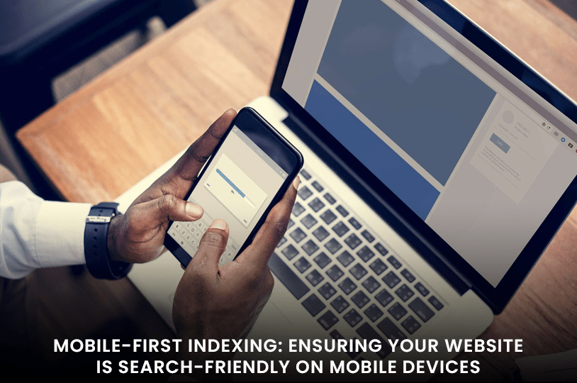 Mobile-First Indexing: Ensuring Your Website is Search-Friendly on Mobile Devices