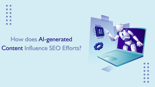 How does AI-generated Content Influence SEO Efforts
