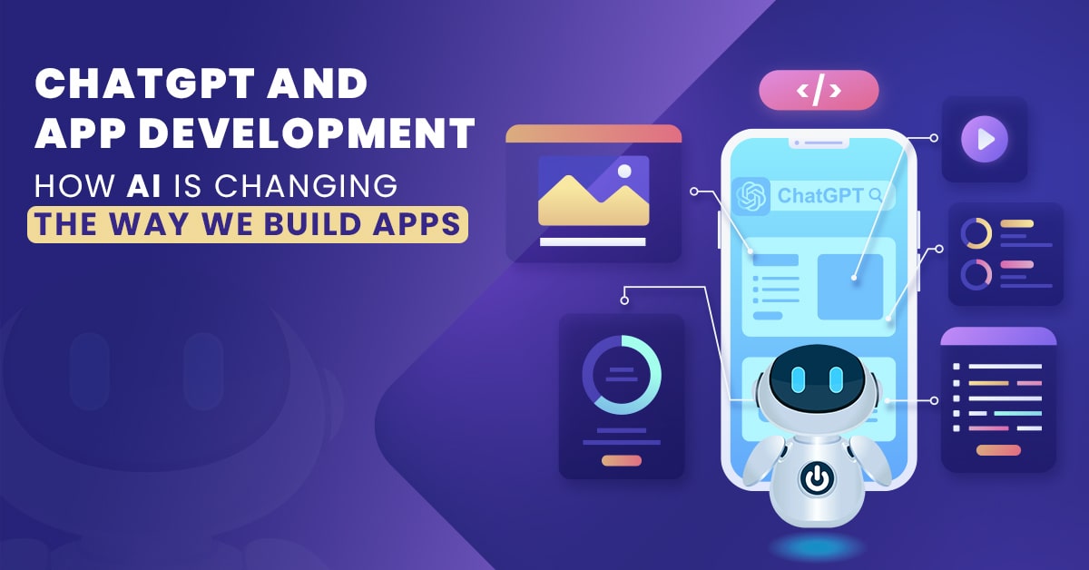 ChatGPT and App Development- How AI is Changing the Way We Build Apps