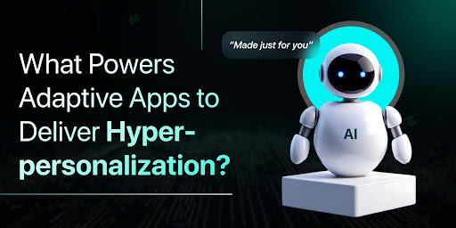 What Powers Adaptive Apps to Deliver Hyper-personalization
